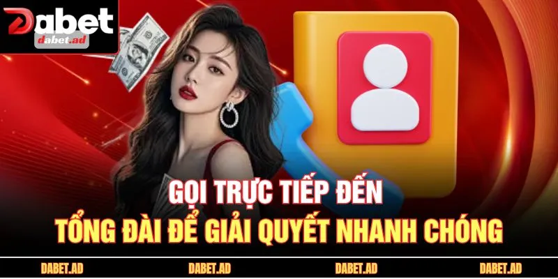 Gọi trực tiếp đến tổng đài để giải quyết nhanh chóng