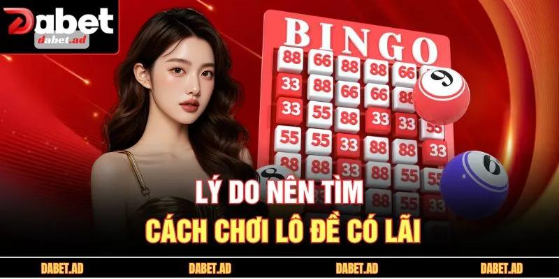 Lý do nên tìm cách chơi lô đề có lãi 