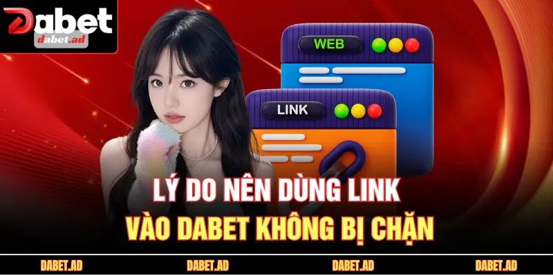 Lý do nên dùng link vào DABET không bị chặn