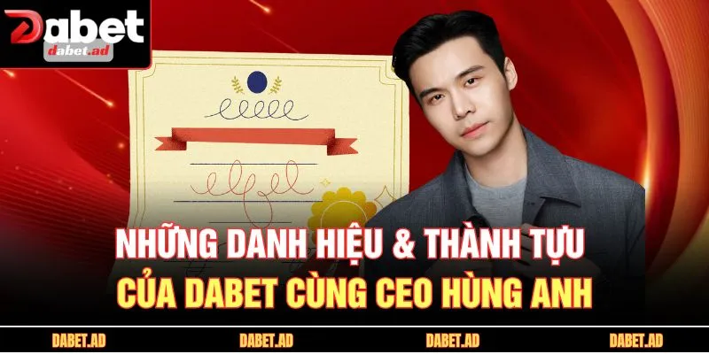 Những danh hiệu & thành tựu của DABET cùng CEO Hùng Anh