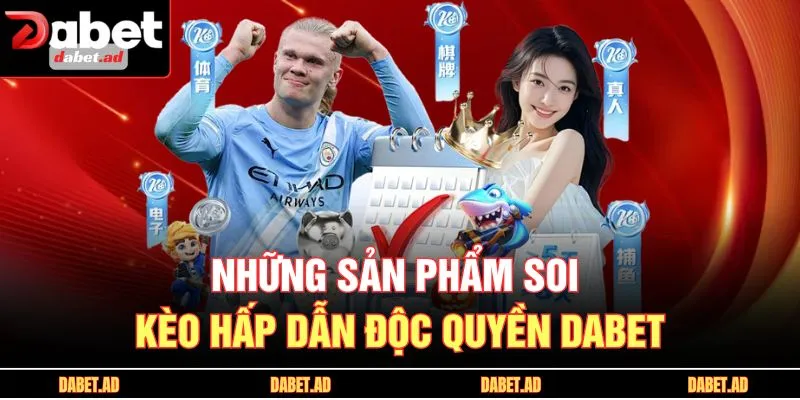 Những sản phẩm soi kèo hấp dẫn độc quyền DABET