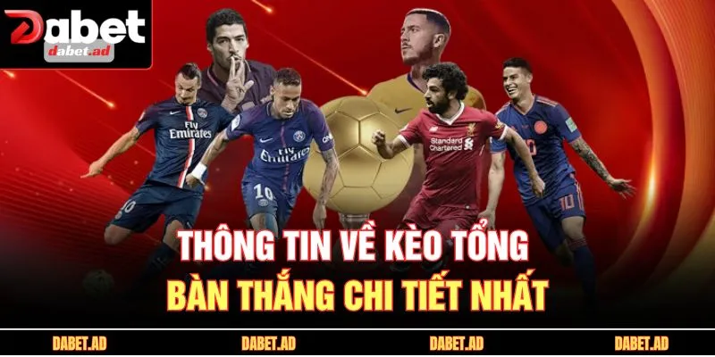 Thông tin về kèo tổng bàn thắng chi tiết nhất