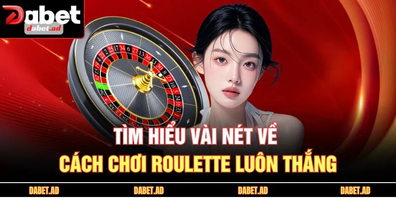 Tìm hiểu vài nét về cách chơi Roulette luôn thắng